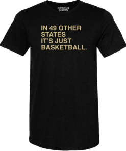 IN 49 OTHER STATES, IT’S JUST BASKETBALL IN 49 OTHER STATES, IT’S JUST BASKETBALL