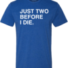 JUST TWO BEFORE I DIE