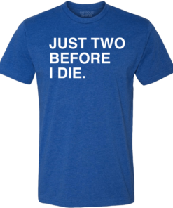 JUST TWO BEFORE I DIE