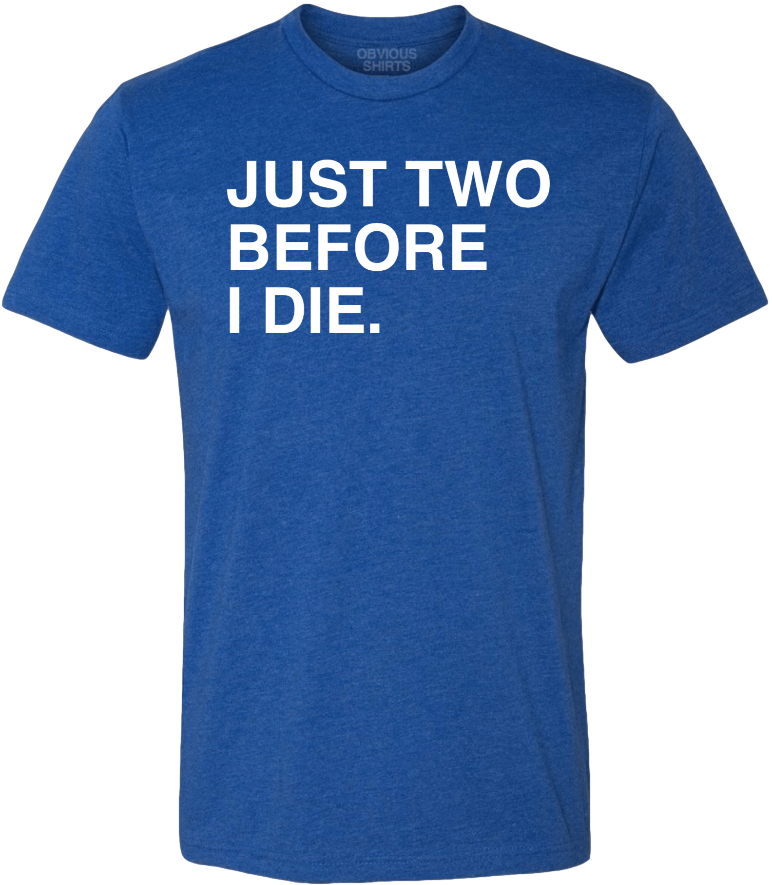 JUST TWO BEFORE I DIE JUST TWO BEFORE I DIE