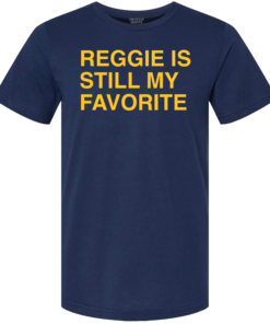 REGGIE IS STILL MY FAVORITE