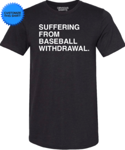 SUFFERING FROM BASEBALL WITHDRAWAL. (CUSTOMIZE) SUFFERING FROM BASEBALL WITHDRAWAL. (CUSTOMIZE)