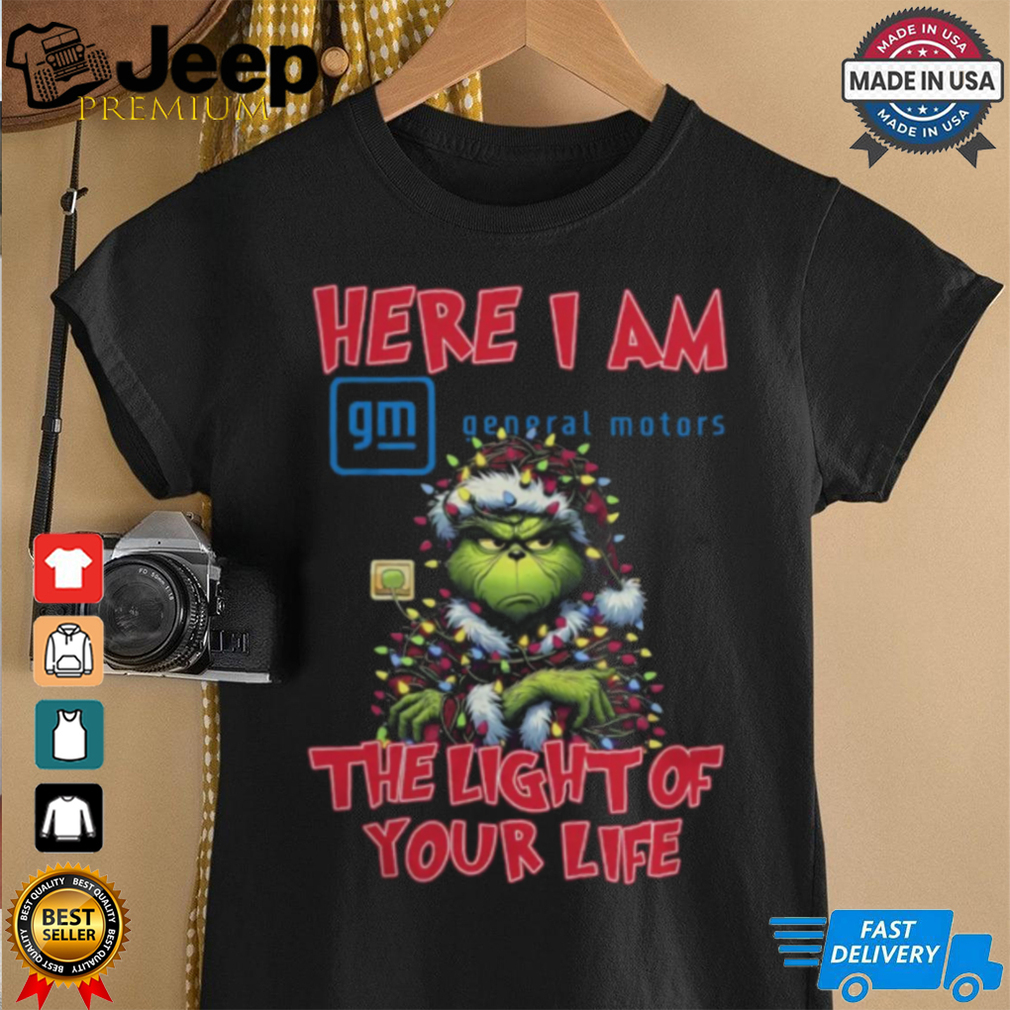 Santa Grinch Here I Am General Motors The Light Of Your Life Christmas Light Shirt Santa Grinch Here I Am General Motors The Light Of Your Life Christmas Light Shirt