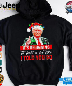 Santa Trump it’s beginning to look a lot like I told you so Christmas shirt