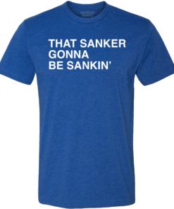 THAT SANKER GONNA BE SANKIN’