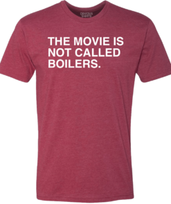 THE MOVIE IS NOT CALLED BOILERS THE MOVIE IS NOT CALLED BOILERS