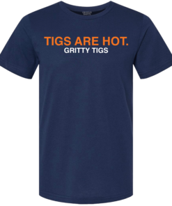 TIGS ARE HOT. GRITTY TIGS