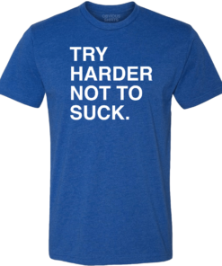 TRY HARDER NOT TO SUCK
