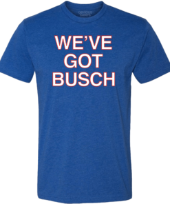 WE’VE GOT BUSCH
