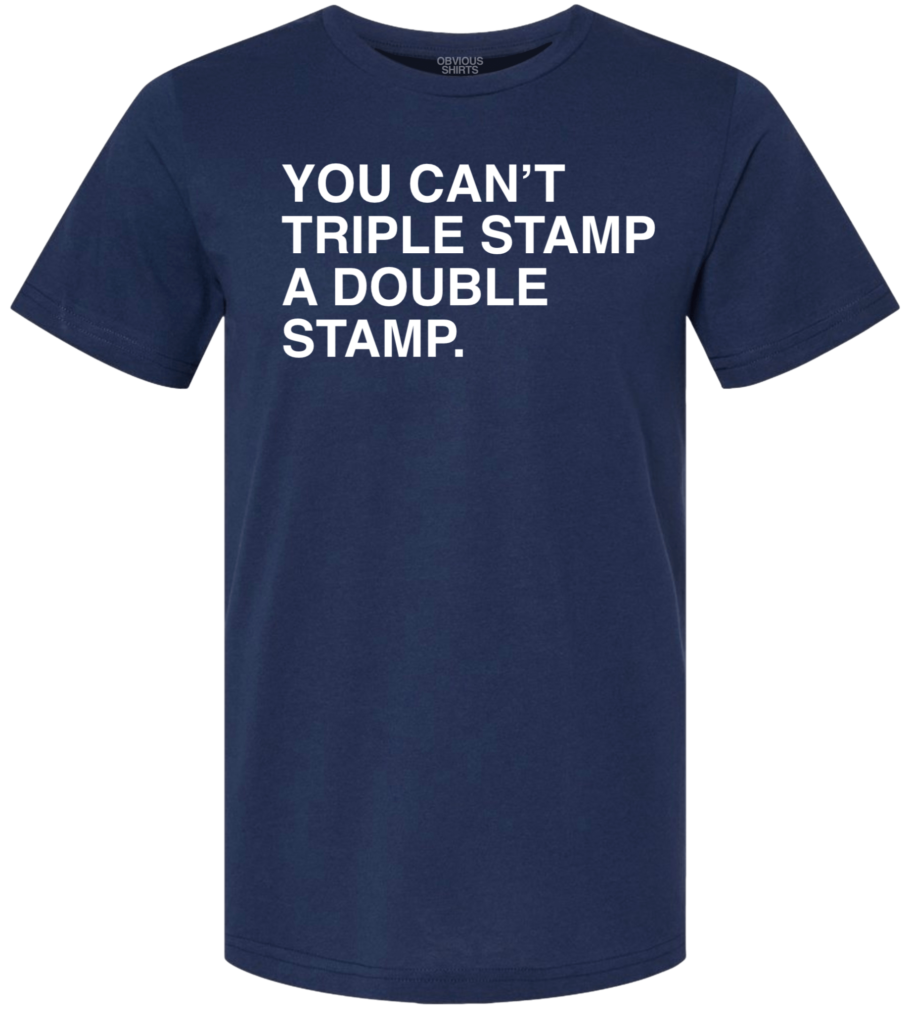 YOU CAN'T TRIPLE STAMP A DOUBLE STAMP YOU CAN'T TRIPLE STAMP A DOUBLE STAMP