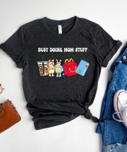 Busy Doing Mom Stuff Shirt Bluey Mom Shirt Chilli Bluey Busy Doing Mom Stuff Bluey Shirt In My Bluey Mom Era Bluey Mum Gift For Her Unique