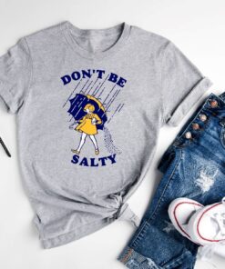 Don’t Be Salty Shirt Hoodie Sweatshirt Funny Salty Shirt Sarcastic Women Gift Rainy Weather Outfit Unique