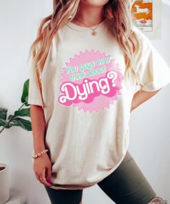 Dying Barbie Movie Quote Shirt Barbenheimer T Shirt Barbiheimer Barbinhimer Barbie Heimer Barbenheimer Poster Barbihimer Barbinhiemer Barbieheimer Barbenheimer T Shirt New