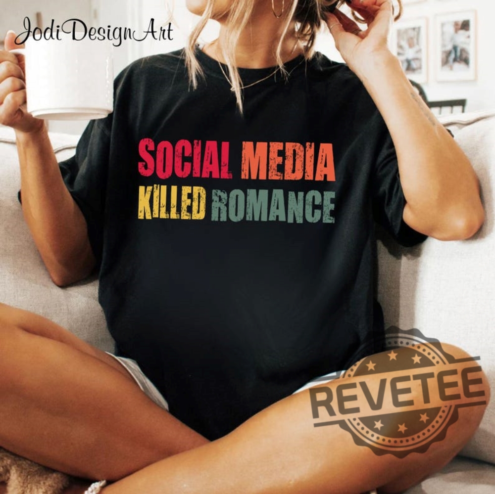 Social Media Killed Romance Shirts Hoodie Sweatshirt Romance Tee Gift For Men And Women Social Media Killed Romance Vibe Tshirt Unique Social Media Killed Romance Shirts Hoodie Sweatshirt Romance Tee Gift For Men And Women Social Media Killed Romance Vibe Tshirt Unique