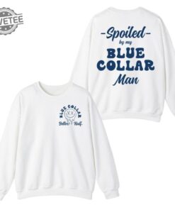 Spoiled By My Blue Collar Man Shirt Funny Blue Collar Sweatshirt Gift For Men Women Unisex Shirt Unique
