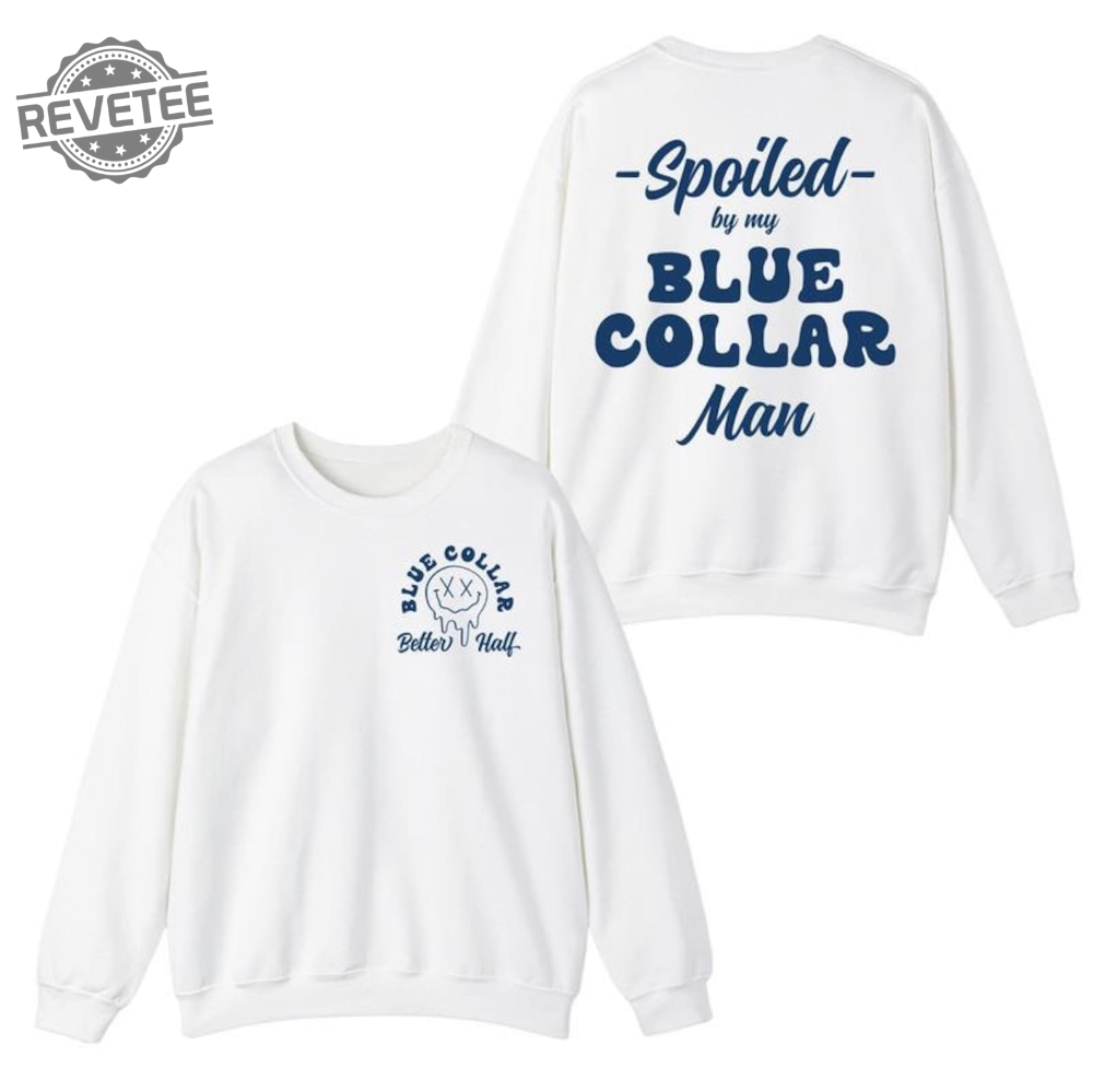 Spoiled By My Blue Collar Man Shirt Funny Blue Collar Sweatshirt Gift For Men Women Unisex Shirt Unique Spoiled By My Blue Collar Man Shirt Funny Blue Collar Sweatshirt Gift For Men Women Unisex Shirt Unique