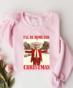 Trump Ill Be Home For Christmas Sweatshirt Humorous Trump Christmas Shirt Christmas Republican Sweater Ill Be Home For Christmas Trump Shirt
