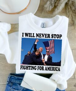 Trump Shirt I Will Never Stop Fighting For America Trump Shooting Rally Shirt Trump Assassination Attempt Shirt