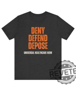 Universal Healthcare Now Deny Defend Depose Shirt Tshirt Hoodie Sweatshirt Gifts For Men Women Unique