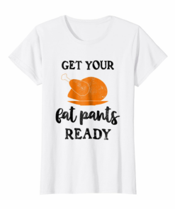 Get Your Fat Pants Ready Thanksgiving Day Funny T Shirt