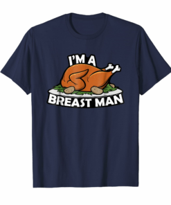 Im A Breast Man Thanksgiving Turkey Funny T Shirts Im A Breast Man Thanksgiving Turkey Funny T Shirts