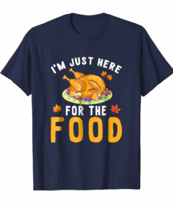 Im Just Here For The Food T Shirt Thanksgiving Dinner Gift