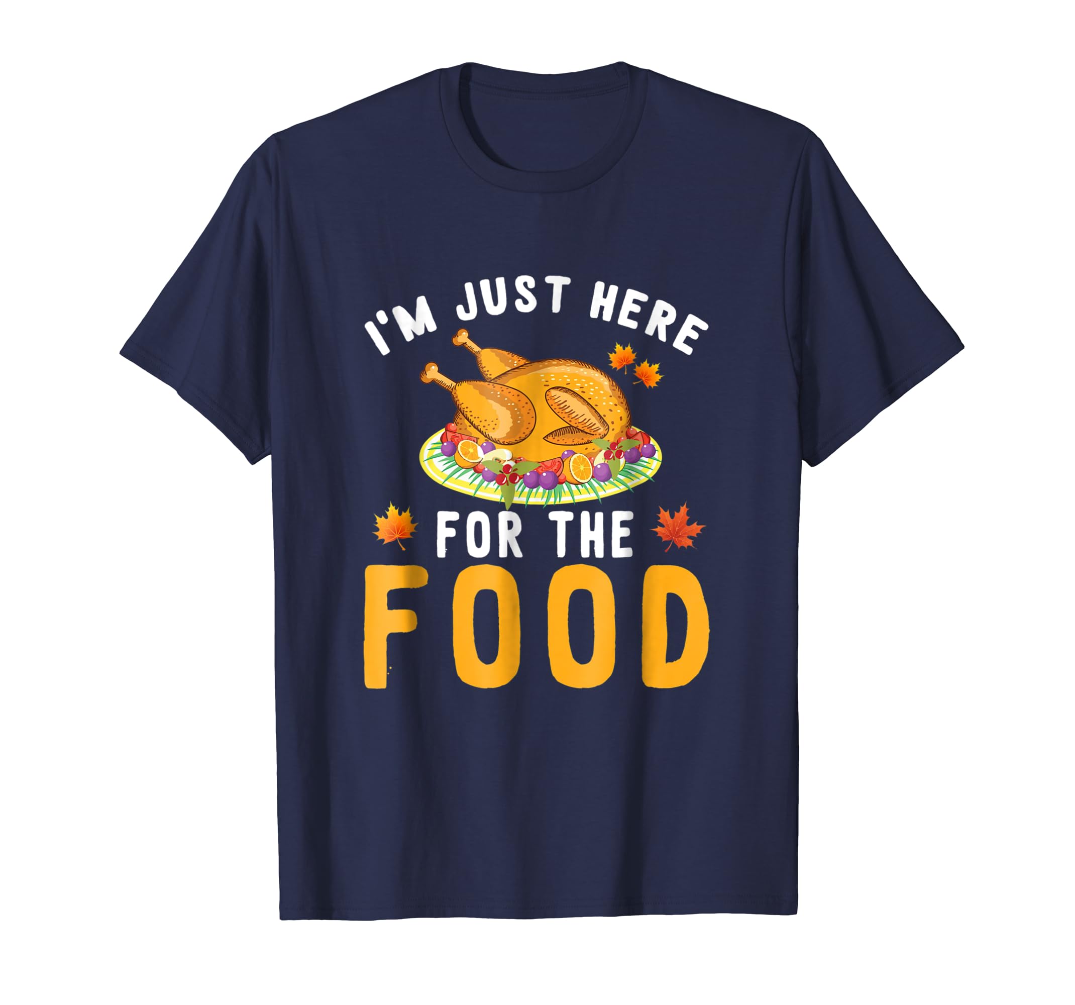 Im Just Here For The Food T Shirt Thanksgiving Dinner Gift Im Just Here For The Food T Shirt Thanksgiving Dinner Gift