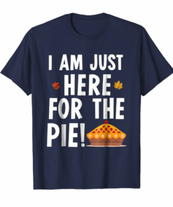 Im Just Here For The Pie Funny Thanksgiving T Shirt
