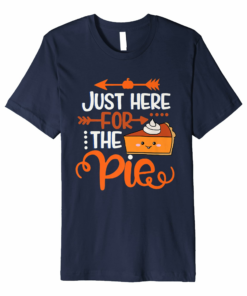Im Just Here For The Pie T Shirt Funny Thanksgiving Tshirt