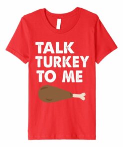 Talk Turkey To Me Funny T Shirt