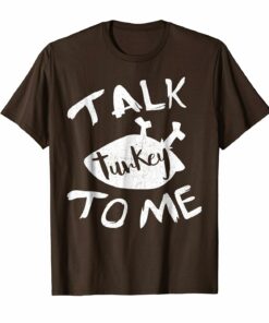 Talk Turkey To Me T Shirt Happy Thanksgiving Day Gift