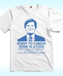Born To Lumon Work Is A Fuck Macrodata Refinement 2024 Shirt