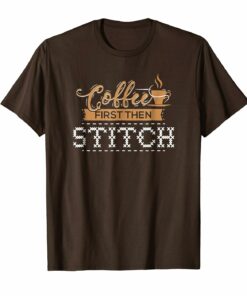 Coffee First Then Stitch Cross Stitch Gifts T Shirt