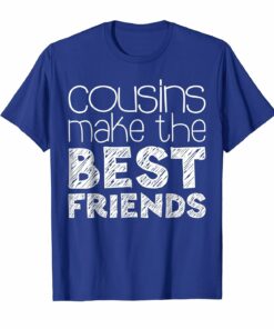 Cousins Make The Best Friends T Shirt Funny Gift Shirt
