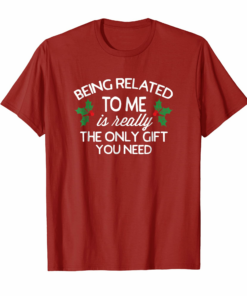Funny Christmas Family Tshirt Being Related To Me Is Gift