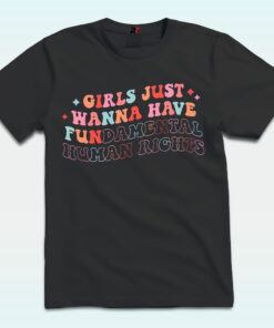 Girls Just Wanna Have Fundamental Human Rights Shirt