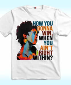 How You Gonna Win When You Ain’t Right Within Shirt