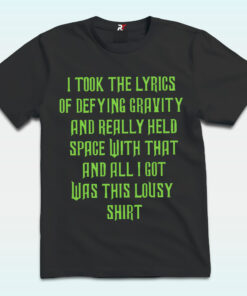 I Took The Lyrics Of Defying Gravity And Really Held Space With That Shirt