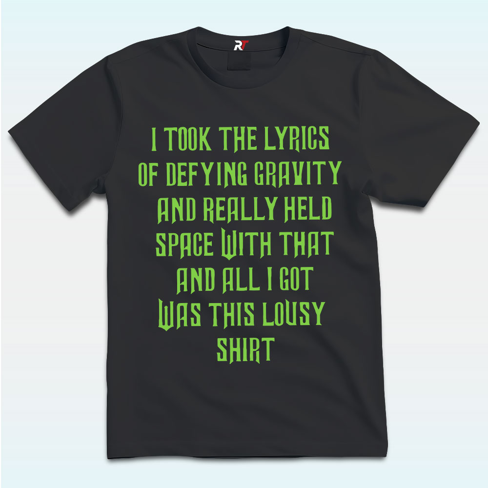 I Took The Lyrics Of Defying Gravity And Really Held Space With That Shirt I Took The Lyrics Of Defying Gravity And Really Held Space With That Shirt