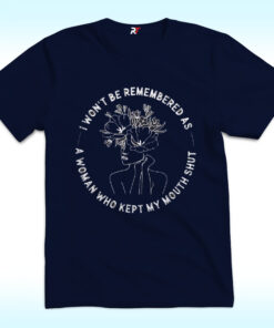 I Won’t Be Remembered As A Woman Who Kept My Mouth Shut Shirt