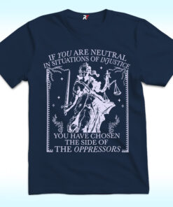 If You Are Neutral In Situations Of Injustice Shirt