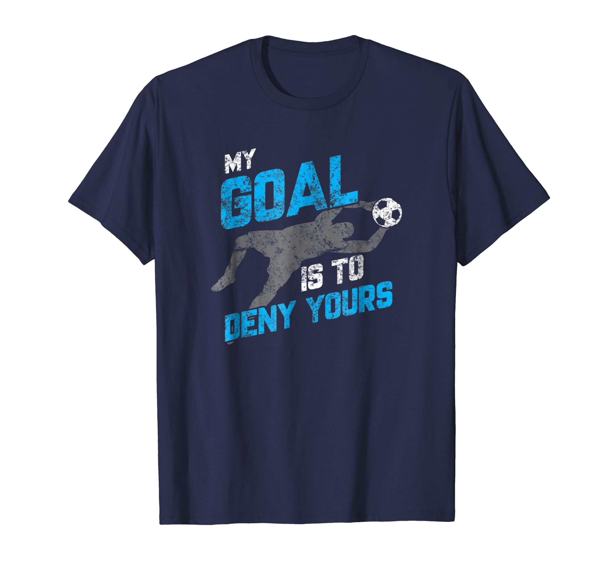 My Goal Is To Deny Yours Soccer Distressed T Shirt My Goal Is To Deny Yours Soccer Distressed T Shirt