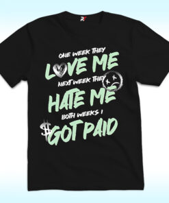 One Week They Love Me, Next They Hate Me, Both Weeks Got Paid Shirt