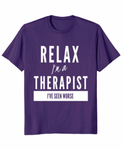 Therapist Relax I Have Seen Worse Humor T Shirt
