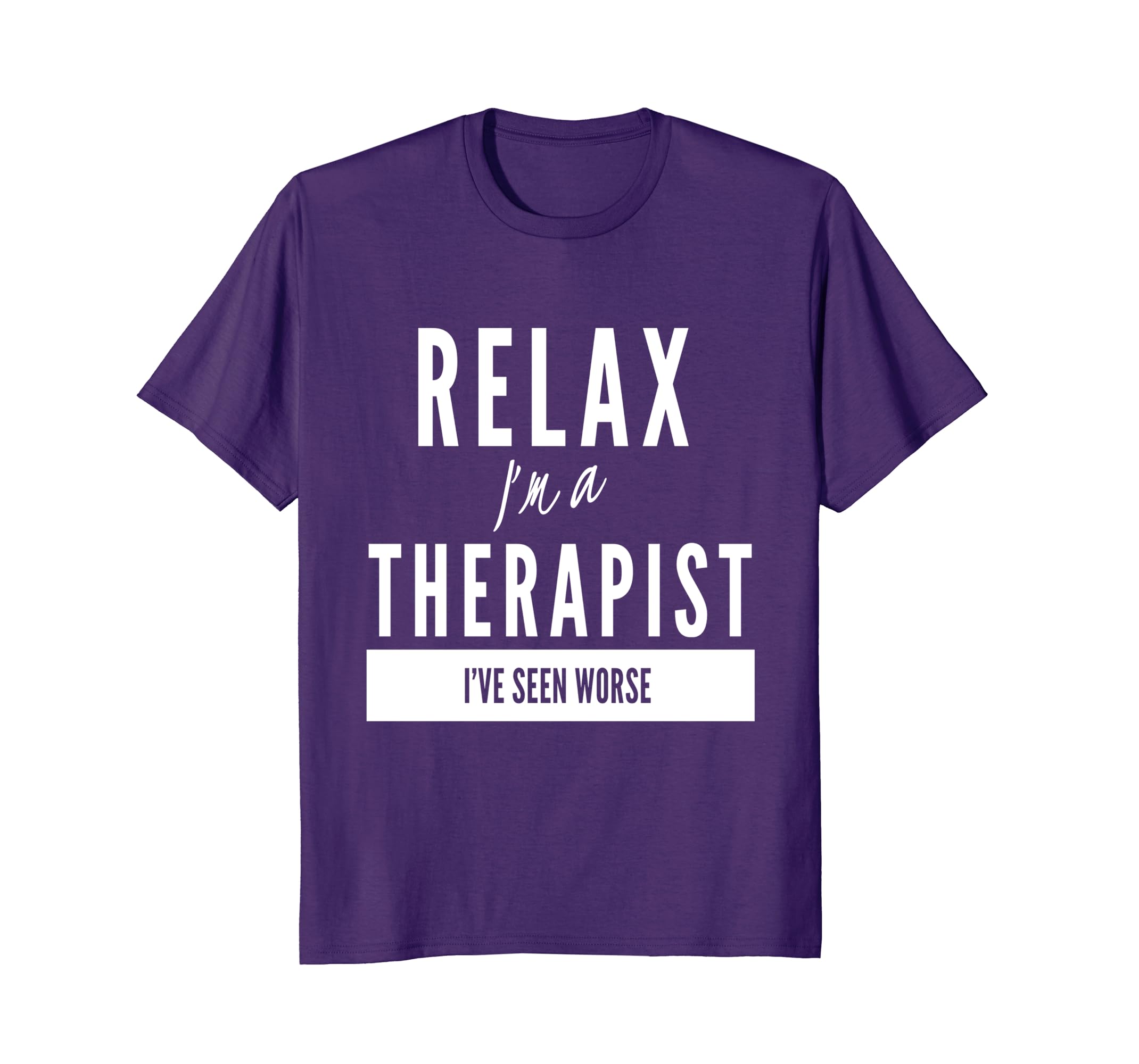 Therapist Relax I Have Seen Worse Humor T Shirt Therapist Relax I Have Seen Worse Humor T Shirt