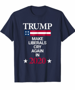 Trump In 2020 Make Liberals Cry Again Funny Political Tee