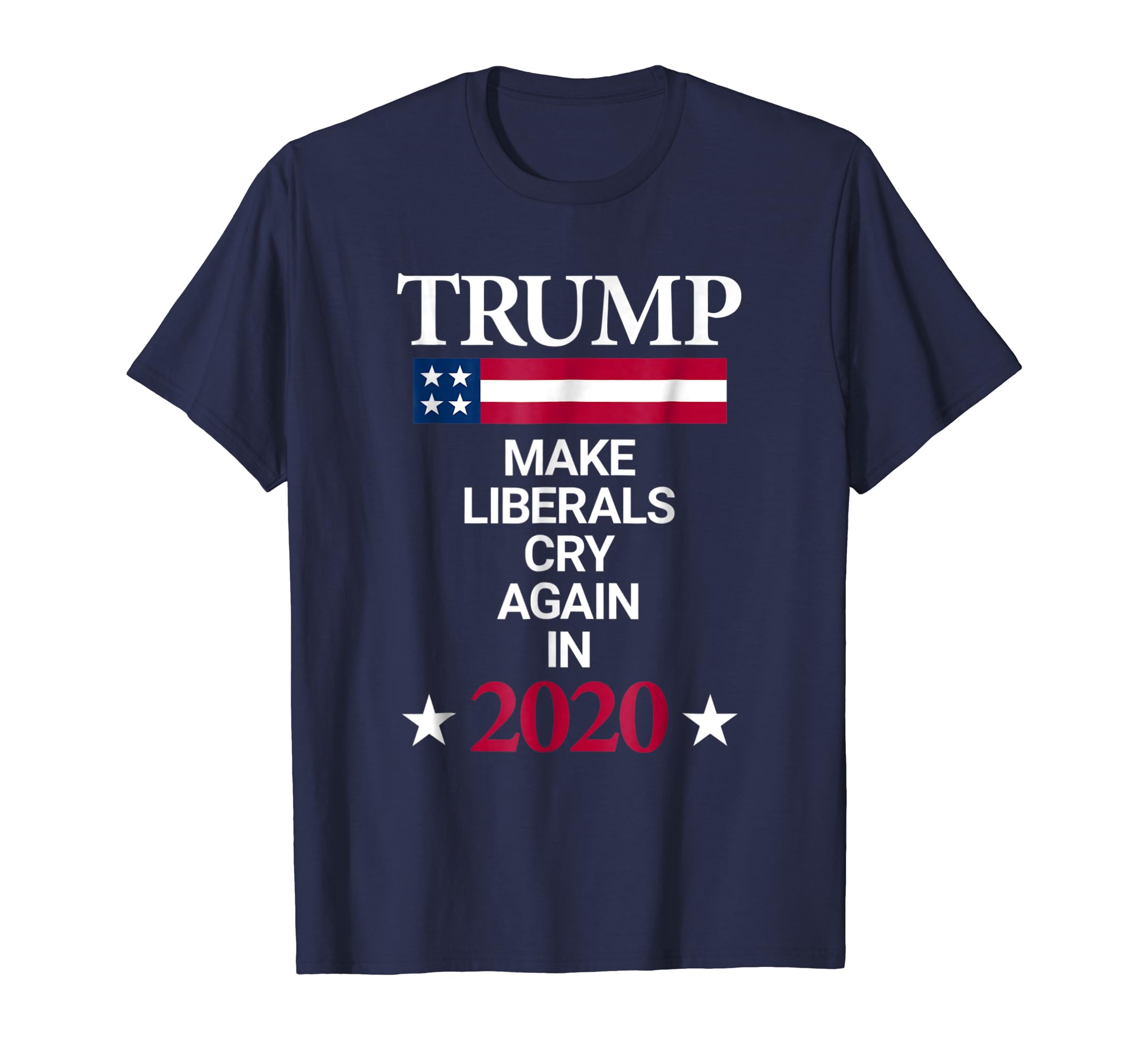 Trump In 2020 Make Liberals Cry Again Funny Political Tee Trump In 2020 Make Liberals Cry Again Funny Political Tee