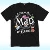 We’re All Mad Here Alice In Wonderland Shirt
