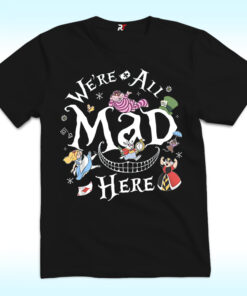 We’re All Mad Here Alice In Wonderland Shirt