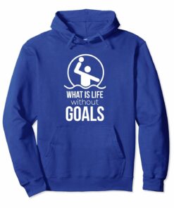 What Is Life Without Goals Water Polo Hoodie Gifts